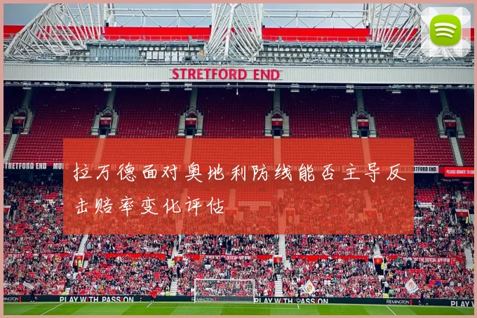 拉万德面对奥地利防线能否主导反击赔率变化评估