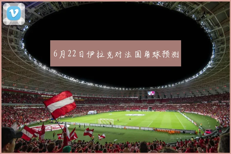 6月22日伊拉克对法国角球预测