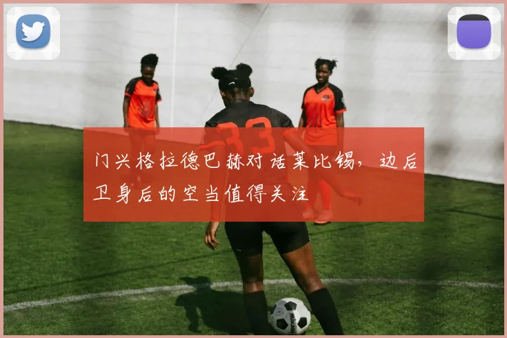门兴格拉德巴赫对话莱比锡,边后卫身后的空当值得关注